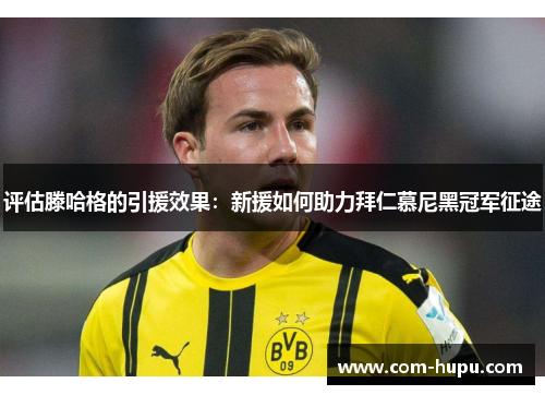 评估滕哈格的引援效果：新援如何助力拜仁慕尼黑冠军征途