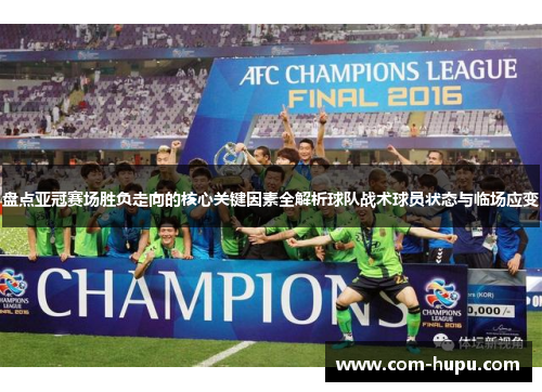 盘点亚冠赛场胜负走向的核心关键因素全解析球队战术球员状态与临场应变