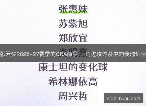 张云梦2026-27赛季的CBA前景 三角进攻体系中的传球价值